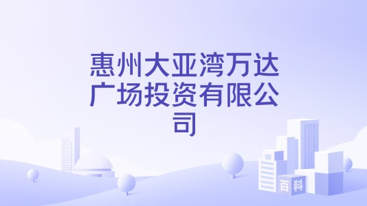 惠州大亚湾万达广场投资有限公司