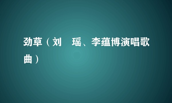 劲草（刘璟瑶、李蕴博演唱歌曲）