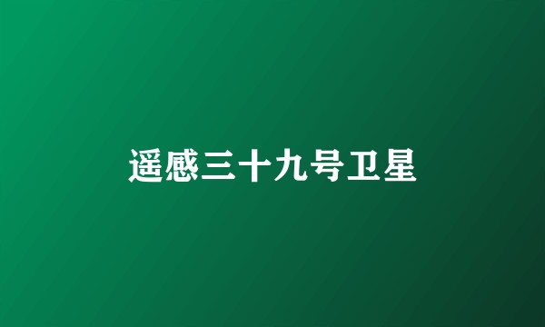遥感三十九号卫星