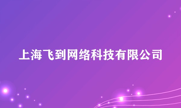 上海飞到网络科技有限公司