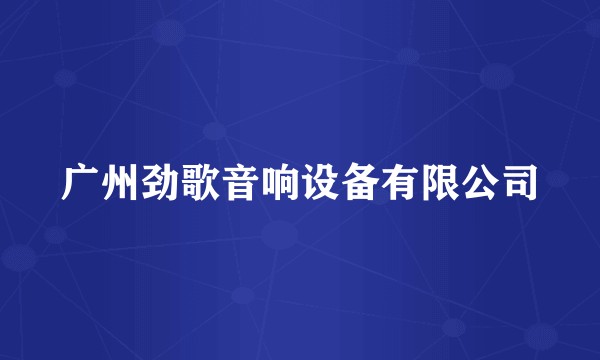 广州劲歌音响设备有限公司