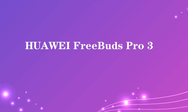 HUAWEI FreeBuds Pro 3