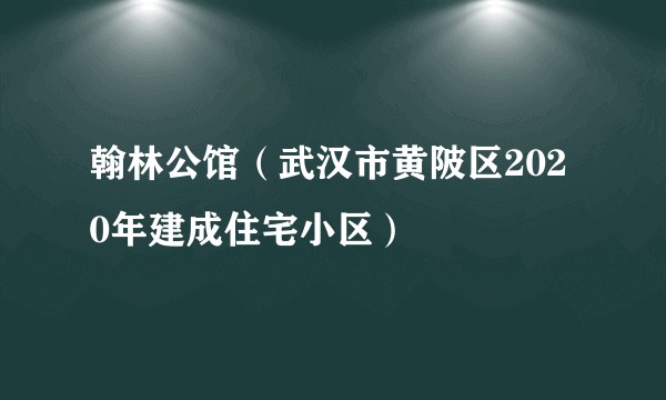 翰林公馆（武汉市黄陂区2020年建成住宅小区）