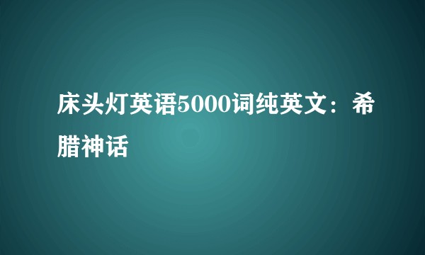 床头灯英语5000词纯英文：希腊神话