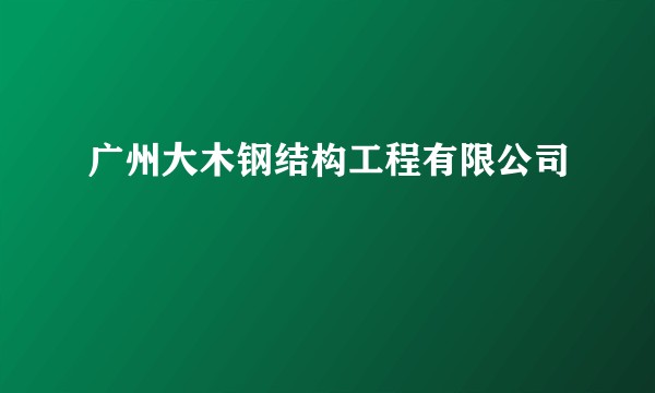 广州大木钢结构工程有限公司