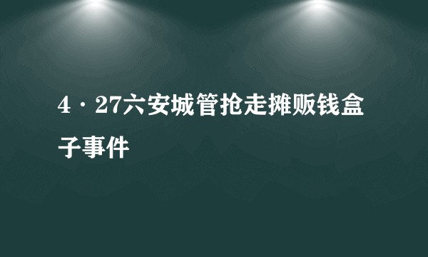 4·27六安城管抢走摊贩钱盒子事件