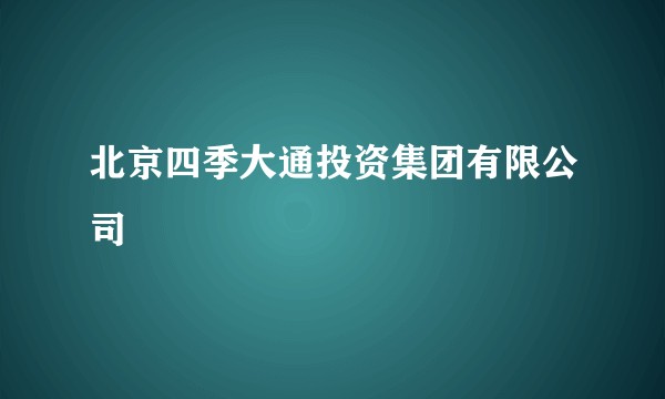 北京四季大通投资集团有限公司
