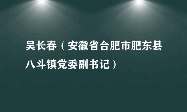吴长春（安徽省合肥市肥东县八斗镇党委副书记）