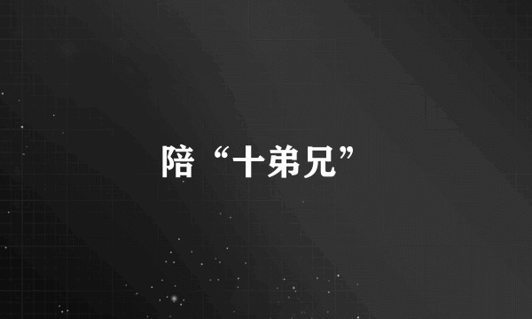 陪“十弟兄”