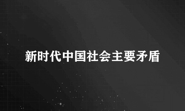 新时代中国社会主要矛盾