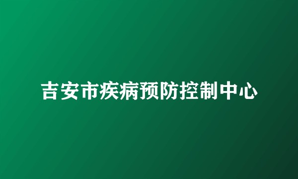 吉安市疾病预防控制中心