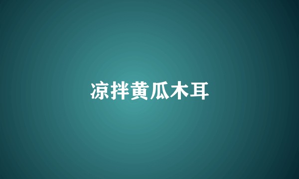 凉拌黄瓜木耳