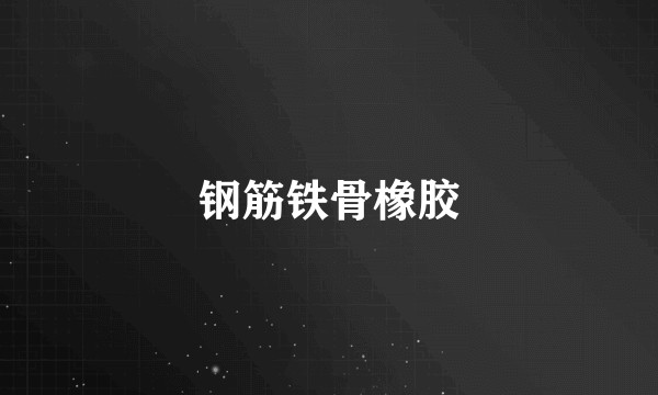 钢筋铁骨橡胶