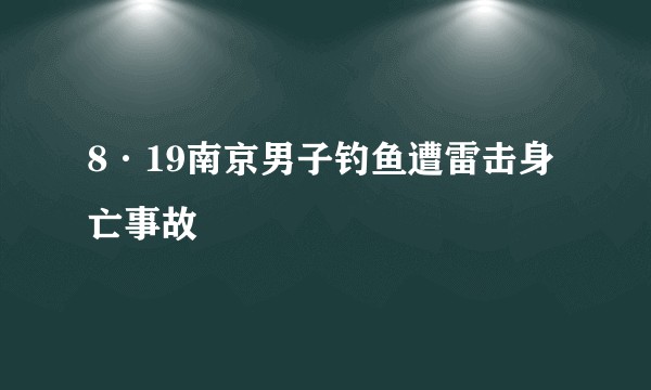 8·19南京男子钓鱼遭雷击身亡事故