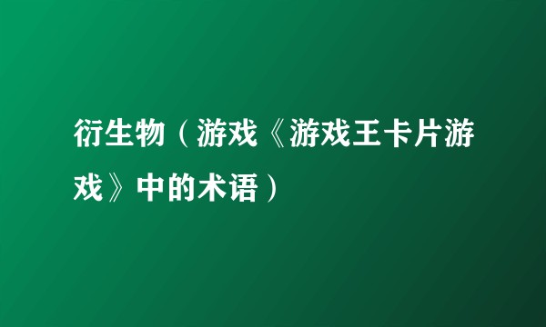 衍生物（游戏《游戏王卡片游戏》中的术语）