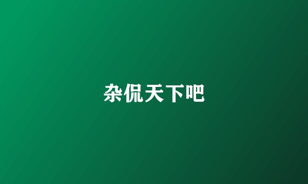 杂侃天下吧