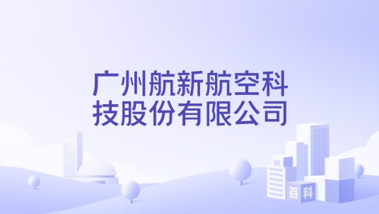 广州航新航空科技股份有限公司