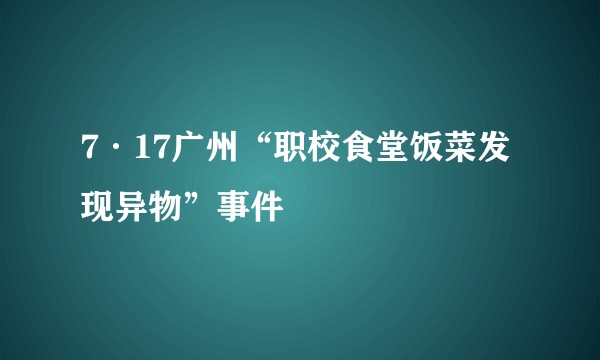 7·17广州“职校食堂饭菜发现异物”事件