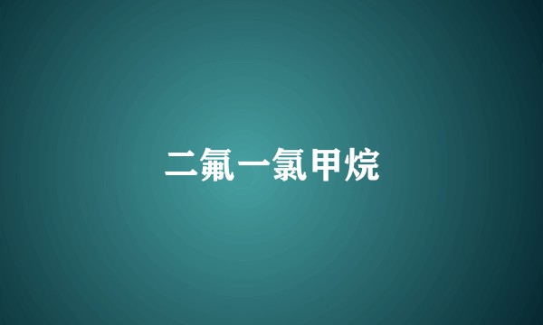 二氟一氯甲烷