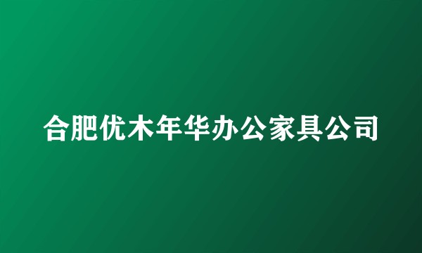 合肥优木年华办公家具公司