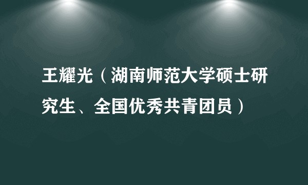 王耀光（湖南师范大学硕士研究生、全国优秀共青团员）