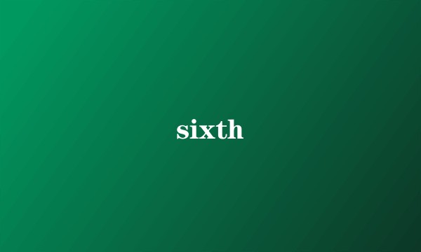 sixth