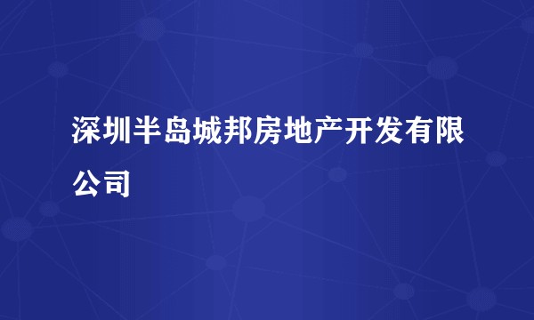 深圳半岛城邦房地产开发有限公司