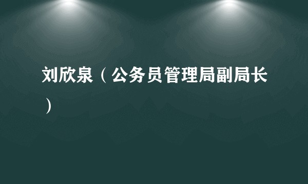 刘欣泉（公务员管理局副局长）