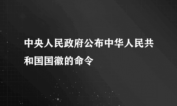中央人民政府公布中华人民共和国国徽的命令