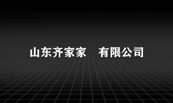 山东齐家家俬有限公司