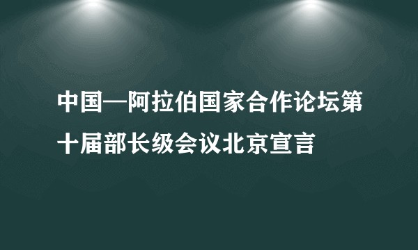 中国—阿拉伯国家合作论坛第十届部长级会议北京宣言