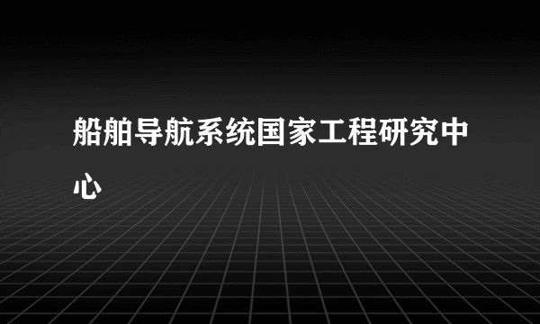 船舶导航系统国家工程研究中心