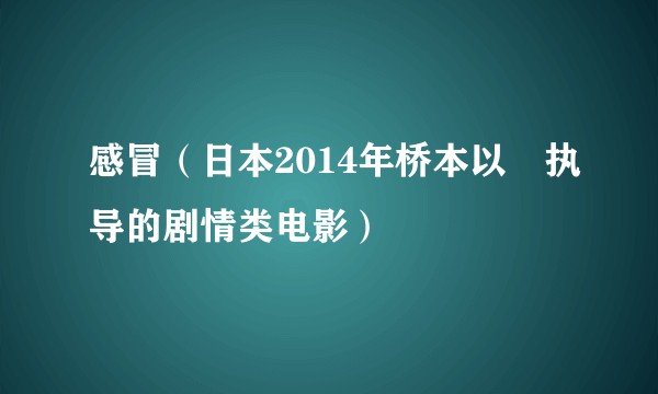 感冒（日本2014年桥本以蔵执导的剧情类电影）