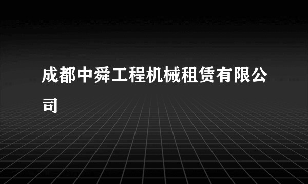 成都中舜工程机械租赁有限公司