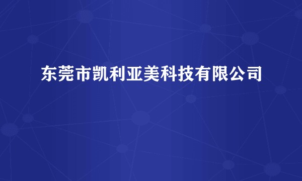 东莞市凯利亚美科技有限公司