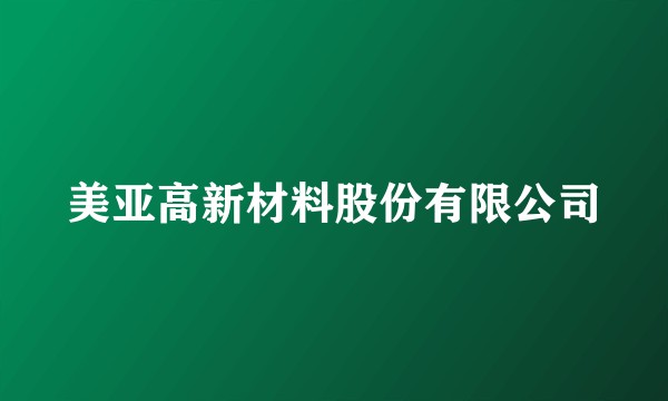 美亚高新材料股份有限公司