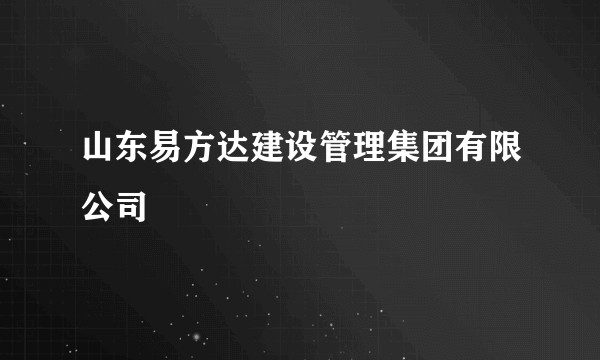 山东易方达建设管理集团有限公司