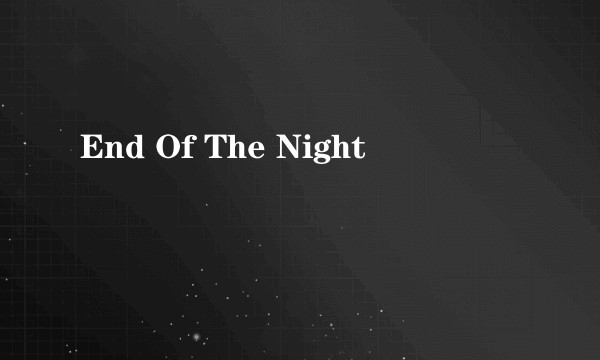 End Of The Night