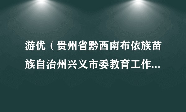 游优（贵州省黔西南布依族苗族自治州兴义市委教育工作委员会委员、副书记）