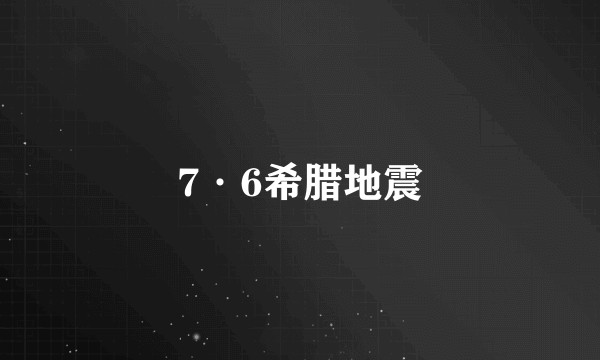 7·6希腊地震