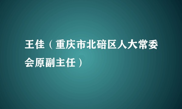 王佳（重庆市北碚区人大常委会原副主任）