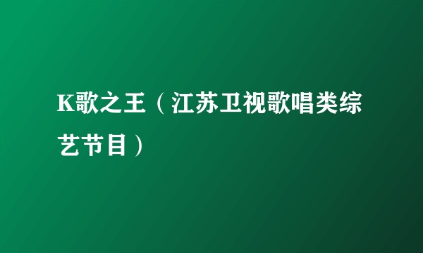 K歌之王（江苏卫视歌唱类综艺节目）