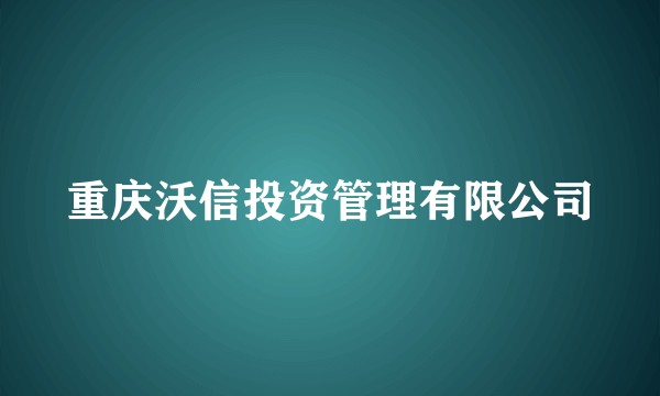 重庆沃信投资管理有限公司