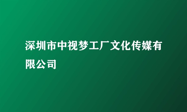 深圳市中视梦工厂文化传媒有限公司