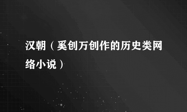 汉朝（奚创万创作的历史类网络小说）