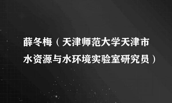 薛冬梅(天津师范大学天津市水资源与水环境实验室研究员)