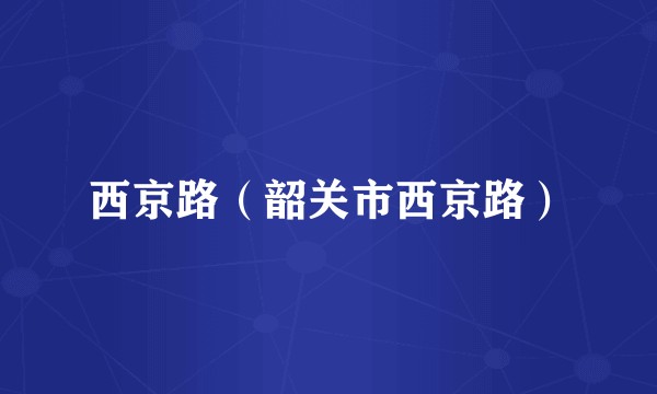 西京路（韶关市西京路）