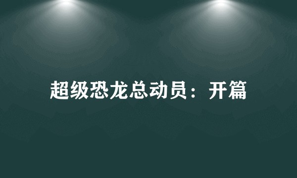 超级恐龙总动员：开篇