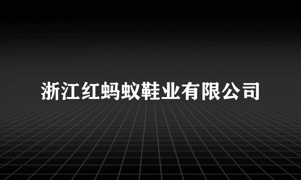 浙江红蚂蚁鞋业有限公司