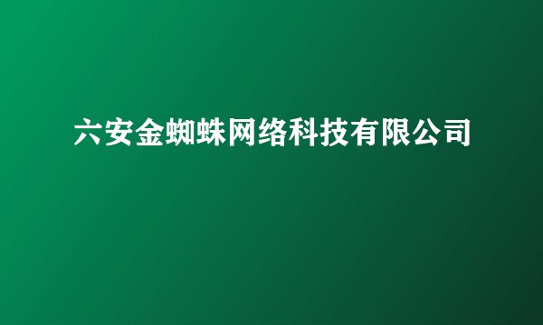 六安金蜘蛛网络科技有限公司